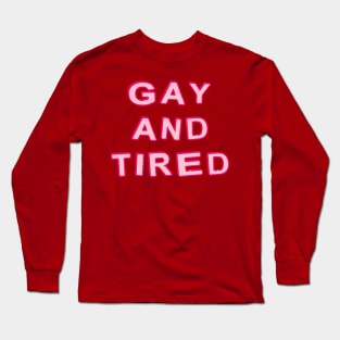 Gay And Tired Long Sleeve T-Shirt